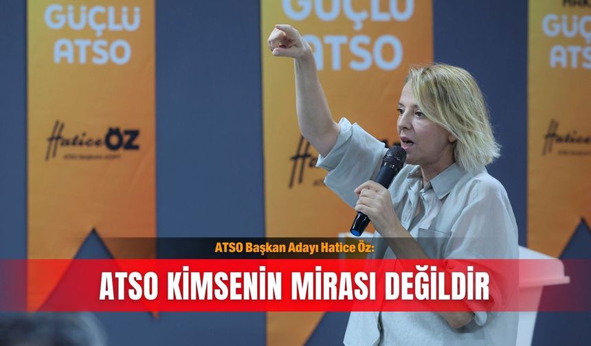 ATSO Başkan Adayı Hatice Öz: ATSO kimsenin mirası değildir