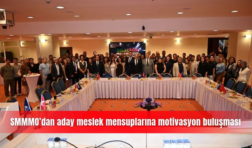 SMMMO’dan aday meslek mensuplarına motivasyon buluşması