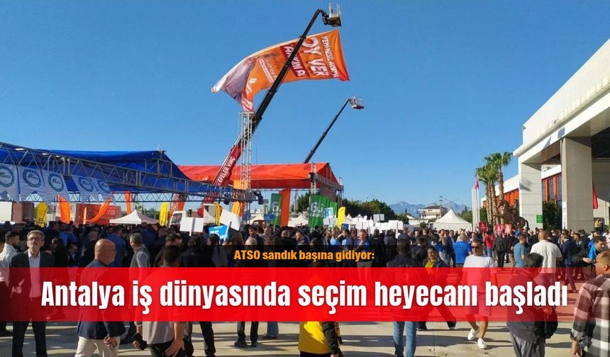 ATSO sandık başına gidiyor: Antalya iş dünyasında seçim heyecanı başladı