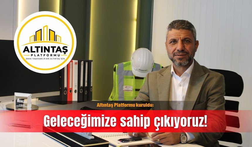 Altıntaş Platformu kuruldu: Geleceğimize sahip çıkıyoruz!