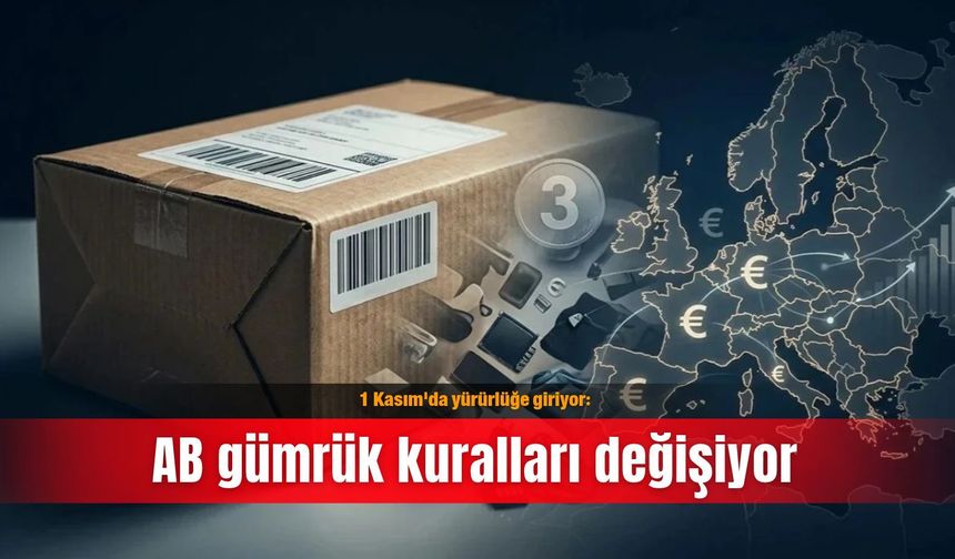 1 Kasım'da yürürlüğe giriyor: AB gümrük kuralları değişiyor