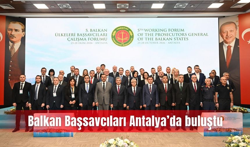 Balkan Başsavcıları Antalya’da buluştu