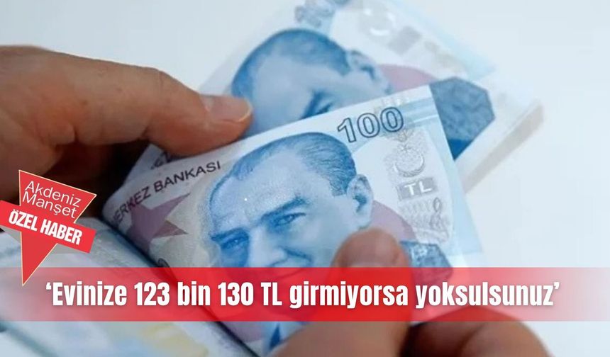 ‘Evinize 123 bin 130 TL  girmiyorsa yoksulsunuz’