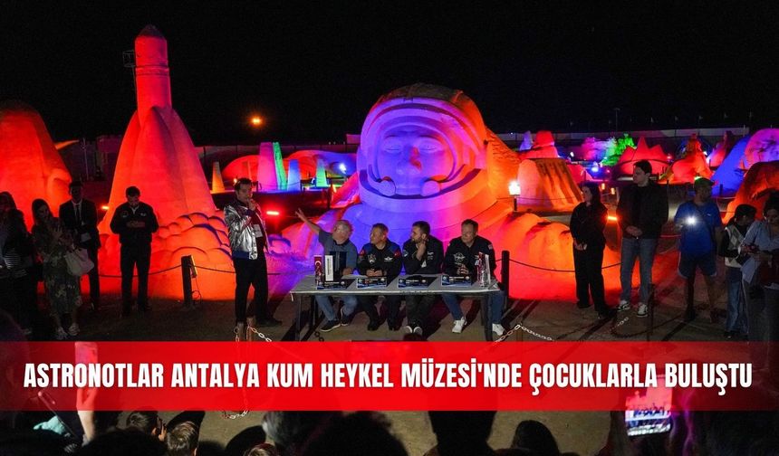 Astronotlar Antalya Kum Heykel Müzesi'nde çocuklarla buluştu