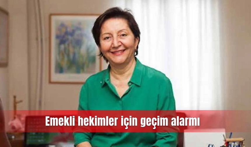 Emekli hekimler için geçim alarmı