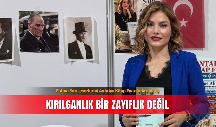 Fatma Sarı, eserlerini Antalya Kitap Fuarı’nda anlattı: Kırılganlık bir zayıflık değil