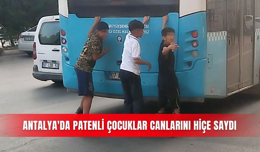 Antalya'da patenli çocuklar canlarını hiçe saydı
