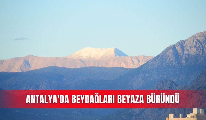 Antalya'da Beydağları beyaza büründü