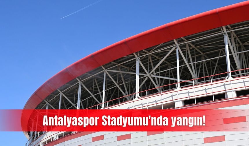 Antalyaspor Stadyumu'nda yangın!