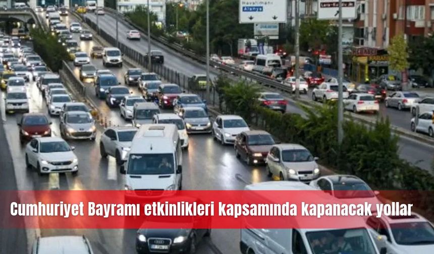 Cumhuriyet Bayramı etkinlikleri kapsamında kapanacak yollar