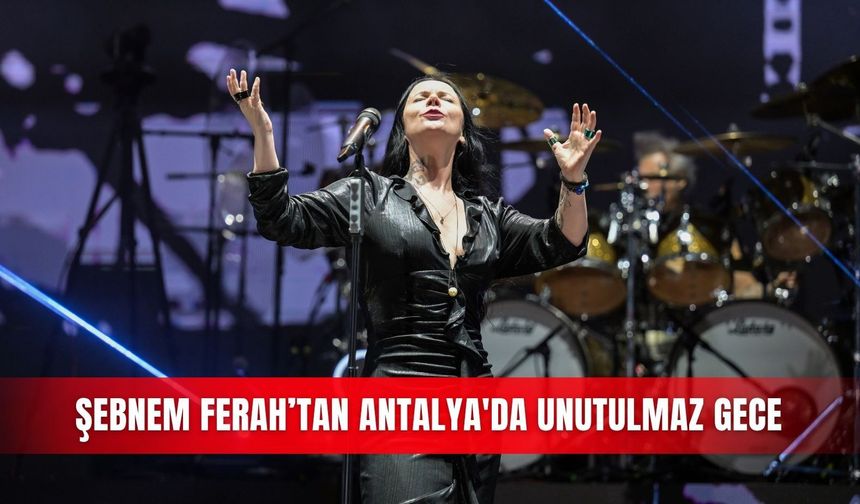 Şebnem Ferah’tan Antalya'da unutulmaz gece