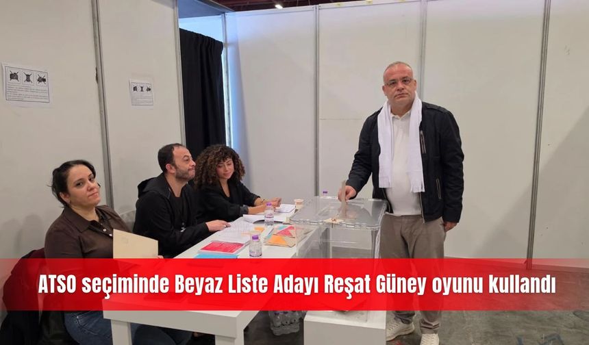 ATSO seçiminde Beyaz Liste Adayı Reşat Güney oyunu kullandı