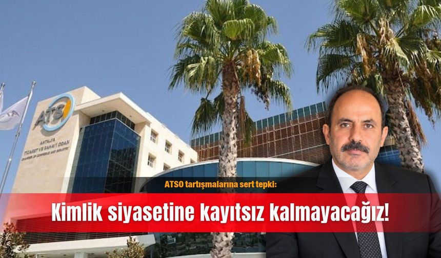 ATSO tartışmalarına sert tepki: Kimlik siyasetine kayıtsız kalmayacağız!