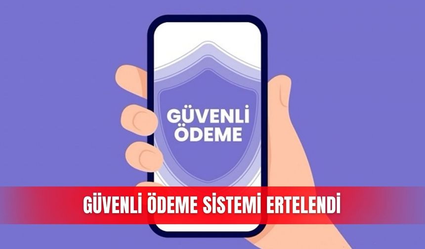 Güvenli Ödeme Sistemi ertelendi