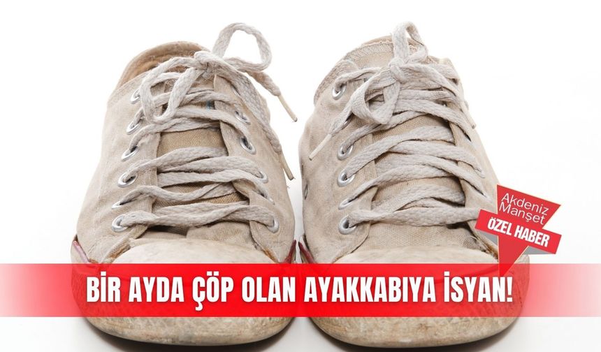 Bir ayda çöp olan ayakkabıya isyan!