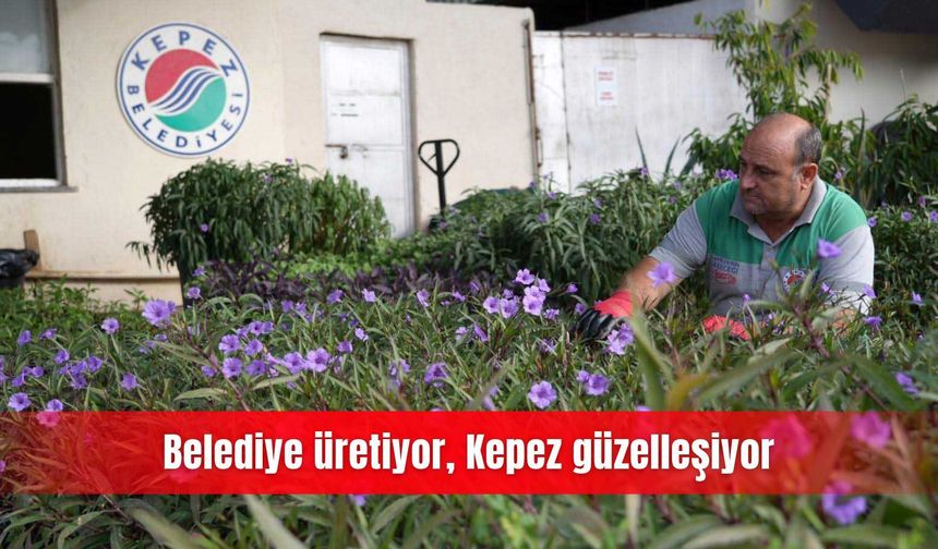 Belediye üretiyor, Kepez güzelleşiyor