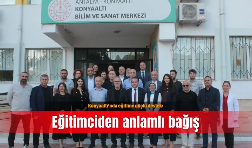 Konyaaltı’nda eğitime güçlü destek: Eğitimciden anlamlı bağış