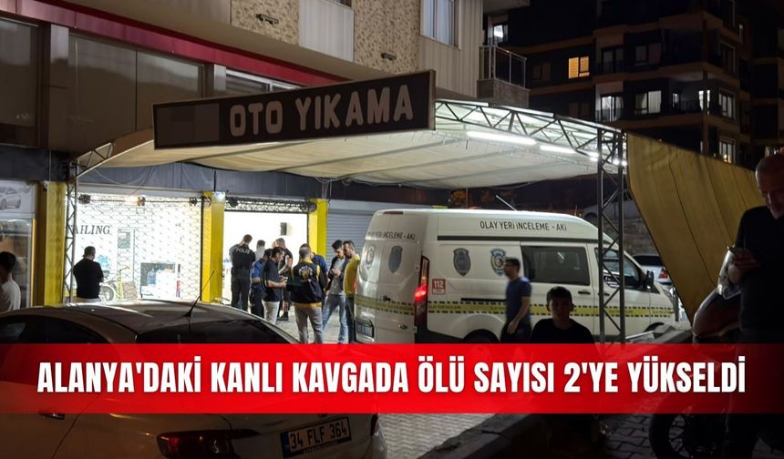 Alanya'daki kanlı kavgada ölü sayısı 2'ye yükseldi