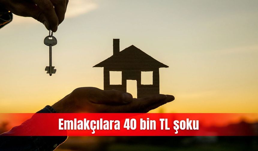 Emlakçılara 40 bin TL şoku