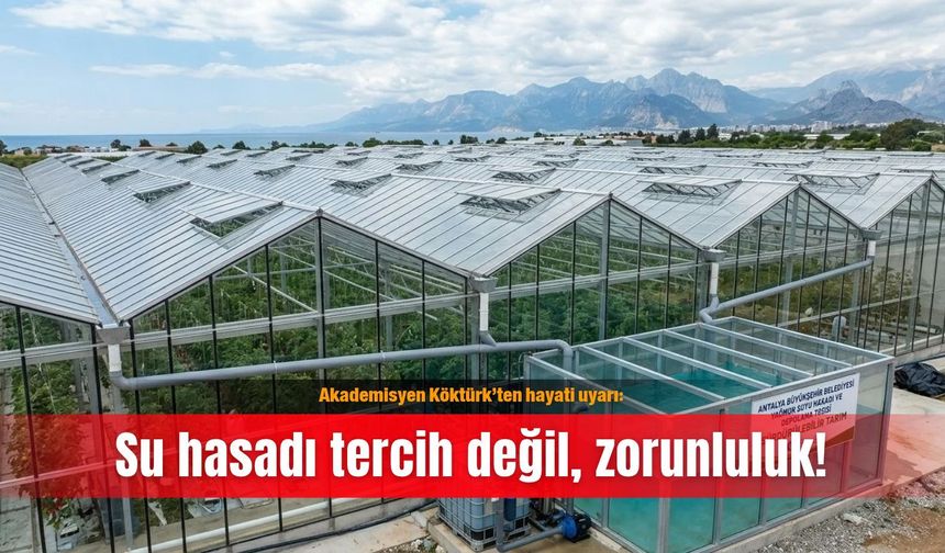 Akademisyen Köktürk’ten hayati uyarı: Su hasadı tercih değil, zorunluluk!
