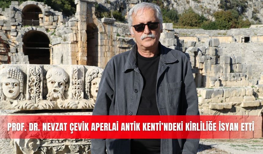 Prof. Dr. Nevzat Çevik Aperlai Antik Kenti’ndeki kirliliğe isyan etti
