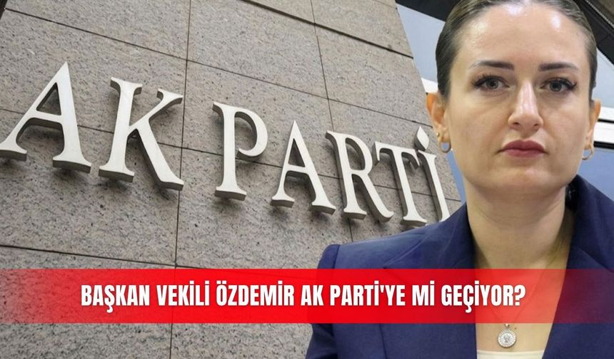 Başkan Vekili Özdemir Ak Parti'ye mi geçiyor?