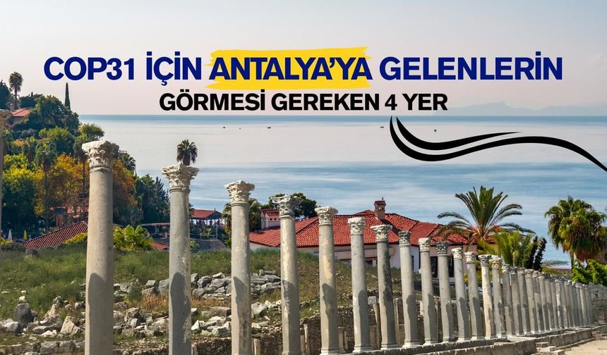 COP31 için Antalya’ya gelenlerin görmesi gereken 4 yer